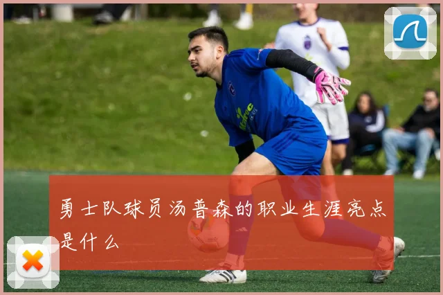 勇士队球员汤普森的职业生涯亮点是什么